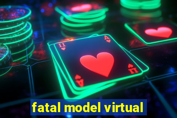 fatal model virtual